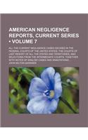 American Negligence Reports, Current Series (Volume 7); All the Current Negligence Cases Decided in the Federal Courts of the United States, the Court