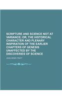 Scripture and Science Not at Variance; Or, the Historical Character and Plenary Inspiration of the Earlier Chapters of Genesis Unaffected by the Discoveries of Science