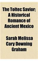 The Toltec Savior; A Historical Romance of Ancient Mexico