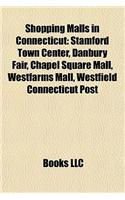 Shopping Malls in Connecticut: Stamford Town Center, Danbury Fair, Chapel Square Mall, Weststamford Town Center, Danbury Fair, Chapel Square Mall, Westfarms Mall, Westfield Connec(English)