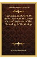 The Origin And Growth Of Plato's Logic With An Account Of Plato's Style And Of The Chronology Of His Writings: (English)