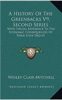 History Of The Greenbacks V9, Second Series: With Special Reference To The Economic Consequences Of Their Issue 1862-65