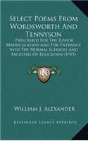 Select Poems from Wordsworth and Tennyson: Prescribed for the Junior Matriculation and for Entrance Into the Normal Schools and Faculties of Education (1915)