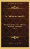 The Child Welfare Manual V1: A Handbook Of Child Nature And Nurture For Parents And Teachers (1919)(English)