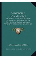 Vindiciae Ignatianae: Or the Genuine Writings of St. Ignatius, as Exhibited in the Ancient Syriac Version, Vindicated from the Charge of Heresy (1846)