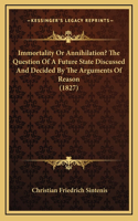 Immortality Or Annihilation? The Question Of A Future State Discussed And Decided By The Arguments Of Reason (1827)