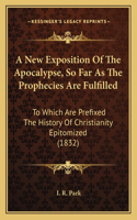 New Exposition Of The Apocalypse, So Far As The Prophecies Are Fulfilled