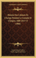 Histoire Des Cabinets De L'Europe Pendant Le Consulat Et L'Empire, 1800-1815 V3 (1866)