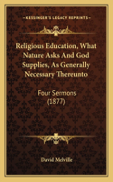 Religious Education, What Nature Asks And God Supplies, As Generally Necessary Thereunto