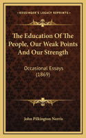 The Education Of The People, Our Weak Points And Our Strength: Occasional Essays (1869)(English)