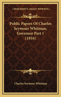 Public Papers Of Charles Seymour Whitman, Governor Part 1 (1916)