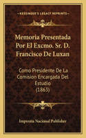 Memoria Presentada Por El Excmo. Sr. D. Francisco De Luxan