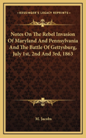 Notes On The Rebel Invasion Of Maryland And Pennsylvania And The Battle Of Gettysburg, July 1st, 2nd And 3rd, 1863: (English)