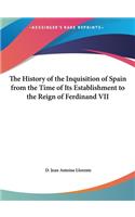 The History of the Inquisition of Spain from the Time of Its Establishment to the Reign of Ferdinand VII