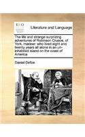 The Life and Strange Surprizing Adventures of Robinson Crusoe, of York, Mariner: Who Lived Eight and Twenty Years All Alone in an Un-Inhabited Island on the Coast of America(English)