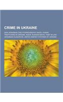 Crime in Ukraine: 2004 Ukrainian Child Pornography Raids, Human Trafficking in Ukraine, Nashi, Russian Mafia, Thief in Law, Ukrainian Ol