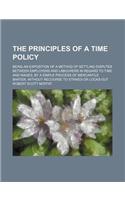 The Principles of a Time Policy; Being an Exposition of a Method of Settling Disputes Between Employers and Labourers in Regard to Time and Wages, by