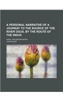 A Personal Narrative of a Journay to the Source of the River Oxus, by the Route of the Indus; Kabul and Badakhshan