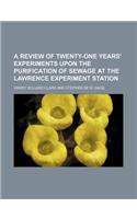 A Review of Twenty-One Years' Experiments Upon the Purification of Sewage at the Lawrence Experiment Station