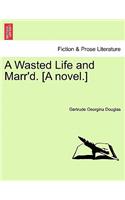 A Wasted Life and Marr'd. [A Novel.]