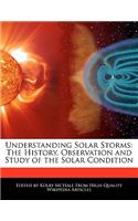 Understanding Solar Storms: The History, Observation and Study of the Solar Condition