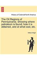 Oil Regions of Pennsylvania. Showing Where Petroleum Is Found; How It Is Obtained, and at What Cost, Etc.