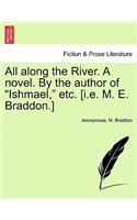 All Along the River. a Novel. by the Author of "Ishmael," Etc. [I.E. M. E. Braddon.]