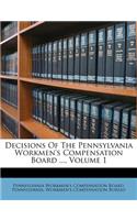 Decisions of the Pennsylvania Workmen's Compensation Board ..., Volume 1