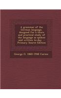 A Grammar of the German Language, Designed for a Thoro and Practical Study of the Language as Spoken and Written To-Day