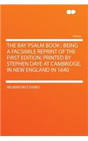 The Bay Psalm Book: Being a Facsimile Reprint of the First Edition, Printed by Stephen Daye at Cambridge, in New England in 1640: Being a Facsimile Reprint of the First Edition, Printed by Stephen Daye at Cambridge, in New England in 1640