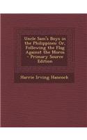 Uncle Sam's Boys in the Philippines: Or, Following the Flag Against the Moros - Primary Source Edition: Or, Following the Flag Against the Moros - Primary Source Edition