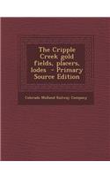 The Cripple Creek Gold Fields, Placers, Lodes - Primary Source Edition