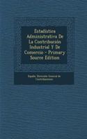 Estadística Administrativa De La Contribución Industrial Y De Comercio - Primary Source Edition