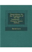 Dissertations on the Prophecies of the Old Testament... - Primary Source Edition