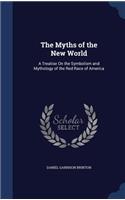 The Myths of the New World: A Treatise On the Symbolism and Mythology of the Red Race of America