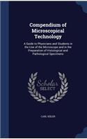 Compendium of Microscopical Technology: A Guide to Physicians and Students in the Use of the Microscope and in the Preparation of Histological and Pathological Specimens