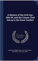 A History of the Civil war, 1861-65, and the Causes That led up to the Great Conflict