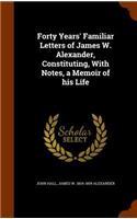 Forty Years' Familiar Letters of James W. Alexander, Constituting, With Notes, a Memoir of his Life