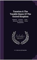 Taxation & The Taxable Bases Of The United Kingdom: Imperial ... Colonial ... Local ... Bottomry Taxation ... Gross Inequalities