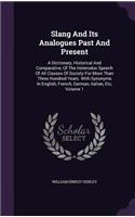 Slang And Its Analogues Past And Present: A Dictionary, Historical And Comparative, Of The Heterodox Speech Of All Classes Of Society For More Than Three Hundred Years. With Synonyms In Engl