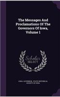 The Messages and Proclamations of the Governors of Iowa, Volume 1