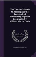 Teacher's Guide to Accompany the Text-book of Elementary Physical Geography, by William Morris Davis