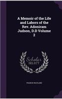 A Memoir of the Life and Labors of the Rev. Adoniram Judson, D.D Volume 2