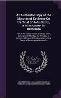 An Authentic Copy of the Minutes of Evidence On the Trial of John Smith, a Missionary, in Demerara: Held at the Colony House, in George Town, Demerara, On Monday, the 13Th Day of October, 1823, and 27 Following Days; On a Charge of Exciting the Neg