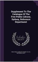 Supplement To The Catalogue Of The Free Public Library, Sydney, Reference Department