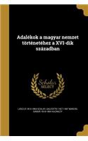 Adalekok a Magyar Nemzet Tortenetehez a XVI-Dik Szazadban