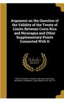 Argument on the Question of the Validity of the Treaty of Limits Between Costa Rica and Nicaragua and Other Supplementary Points Connected With It