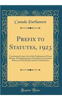 Prefix to Statutes, 1923: Containing Certain Acts of the Parliament of Great Britain, the Supplementary Extradition Convention Between Great Britain and the United States (Classic Reprint)