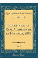 BoletÃ­n de la Real Academia de la Historia, 1886, Vol. 8 (Classic Reprint)