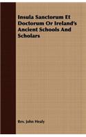 Insula Sanctorum Et Doctorum Or Ireland's Ancient Schools And Scholars